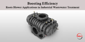 Boosting Efficiency: Roots Blower Applications in Industrial Wastewater Treatment