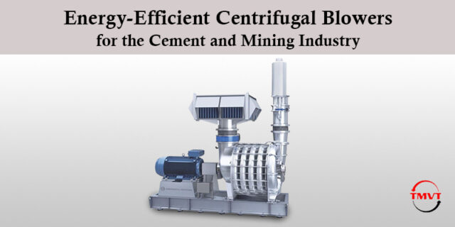 Energy-Efficient Centrifugal Blowers for the Cement and Mining Industry
