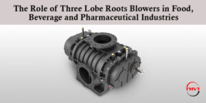 The Role of Three Lobe Roots Blowers in Food, Beverage and Pharmaceutical Industries