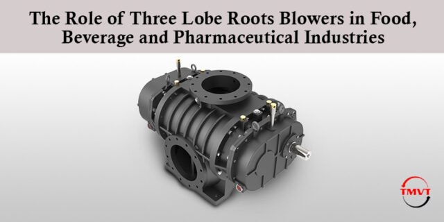 The Role of Three Lobe Roots Blowers in Food, Beverage and Pharmaceutical Industries