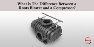 What is The Difference Between a Roots Blower and a Compressor?
